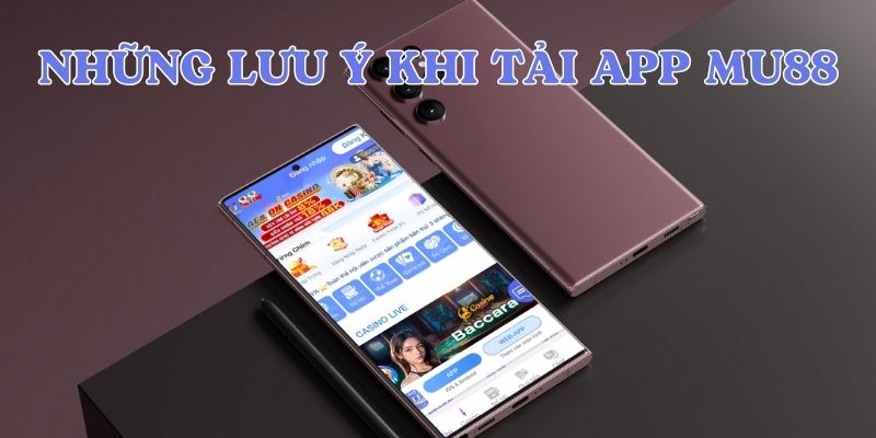 Những lưu ý quan trọng khi tải app Mu88
